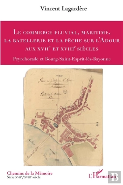 Bertrand.pt - Le Commerce Fluvial, Maritime, La Batellerie Et La Pêche Sur L'Adour Aux Xviie Et Xviiie Siècles : Peyrehorade Et Burg-Saint-Esprit-Lès-Bayonne