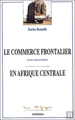 Bertrand.pt - Le Commerce Frontalier En Afrique Centrale ; Acteurs, Espaces, Pratiques
