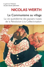 Le Communisme Au Village : La Vie Quotidienne Des Paysans Russes De La Révolution À La Collectivisation
