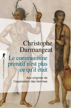 Bertrand.pt - Le Communisme Primitif N'Est Plus Ce Qu'Il Était : Aux Origines De L'Oppression Des Femmes