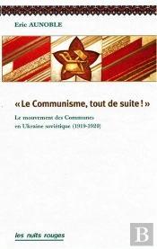 Le Communisme, Tout De Suite ! ; Le Mouvement Des Communes Dans L'Ukraine Soviétique