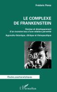 Le Complexe De Frankenstein ; Genèse Et Développement D'Un Monstre Issu D'Une Relation Pervertie ; Approche Théorique, Clinique Et Thérapeutique