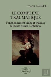 Le Complexe Traumatique ; Fonctionnement Limite Et Trauma : La Réalité Rejoint L'Affliction