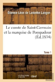 Le Comte De Saint-Germain Et La Marquise De Pompadour. Tome 1