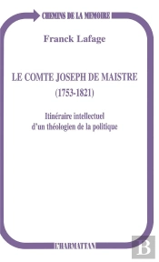 Le Comte Joseph De Maistre, 1753-1821 ; Itinéraire Intellectuel D'Un Théologien De La Politique