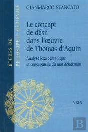 Le Concept De Désir Dans L'Oeuvre De Thomas D'Aquin ; Analyse Lexicographique Et Conceptuelle Du 'Desiderium'