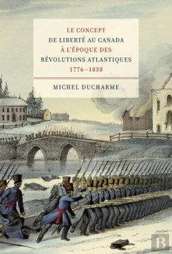 Bertrand.pt - Le Concept De Liberte Au Canada A L'Epoque Des Revolutions Atlantiques (1776-1838)