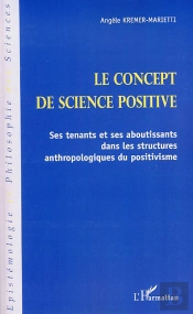 Le Concept De Science Positive ; Ses Tenants Et Ses Aboutissants Dans Les Structures Anthropologiques Du Positivisme