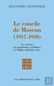 Le Concile De Moscou, 1917-1918 ; La Creation Des Institutions Conciliaires De L'Eglise Orthodoxe Russe