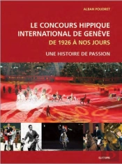 Le Concours Hippique International De Genève ; De 1926 À Nos Jours ; Une Histoire De Passion
