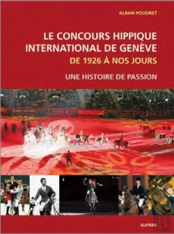 Bertrand.pt - Le Concours Hippique International De Genève ; De 1926 À Nos Jours ; Une Histoire De Passion