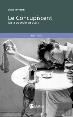 Bertrand.pt - Le Concupiscent ; Ou La Tragédie Du Plaisir