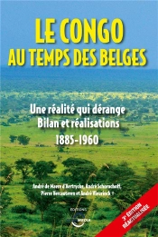 Le Congo Au Temps Des Belges ; Une Réalite Qui Dérange ; Bilan Et Réalisations 1885-1960 (3e Édition)