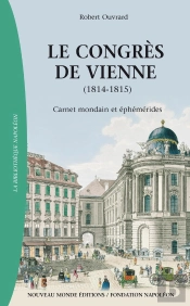 Le Congrès De Vienne ; Carnet Mondain Et Éphémérides (1814-1815)