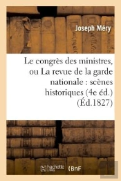 Le Congres Des Ministres, Ou La Revue De La Garde Nationale : Scenes Historiques (4e Ed.)