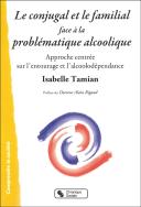 Le Conjugal Et Le Familial Face À La Problématique Alcoolique ; Pour Une Approche Centrée Sur L'Entourage Et L'Alcoolodépendance