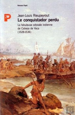 Bertrand.pt - Le Conquistador Perdu ; La Fabuleuse Odyssée Indienne De Cabeza De Vaca (1528-1536)