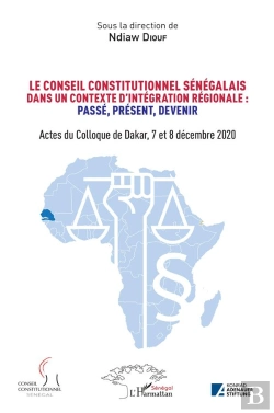 Bertrand.pt - Le Conseil Constitutionnel Sénégalais Dans Un Contexte D'Intégration Régionale : Passé, Preéent, Devenir ; Actes Colloque De Dakar