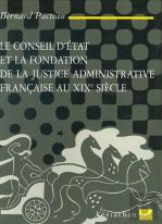 Le Conseil D'Etat Et La Fondation De La Justice Administrative Francaise Au Xix Siecle