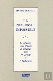 Le Consensus Impossible ; Le Différend Entre Éthique Et Politique Chez H.Arendt Et J.Habermas