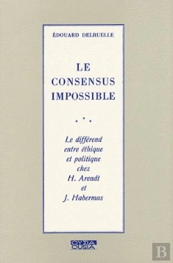 Bertrand.pt - Le Consensus Impossible ; Le Différend Entre Éthique Et Politique Chez H.Arendt Et J.Habermas