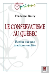 Le Conservatisme Au Québec ; Retour Sur Une Tradition Oubliée