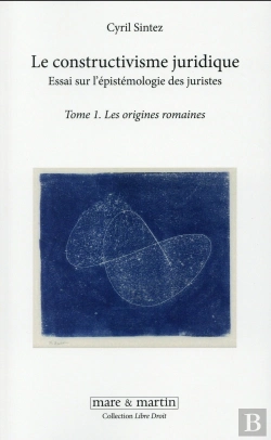 Bertrand.pt - Le Constructivisme Juridique ; Essai Sur L'Épistémologie Des Juristes Tome 1 ; Les Origines Romaines