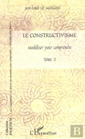 Le Constructivisme T.3 ; Modeliser Pour Comprendre