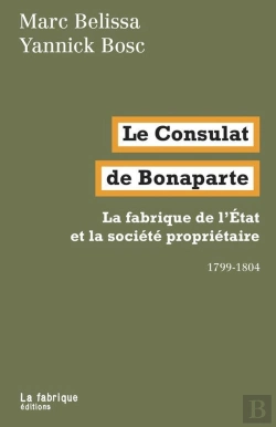 Bertrand.pt - Le Consulat De Bonaparte ; La Fabrique De L'Etat Et La Société Propriétaire : 1799-1804