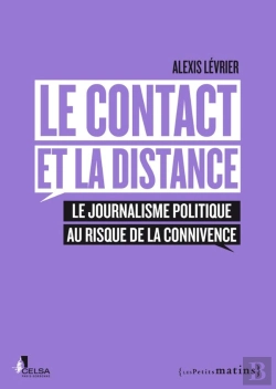 Bertrand.pt - Le Contact Et La Distance ; Le Journalisme Politique Au Risque De La Connivence