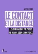 Le Contact Et La Distance ; Le Journalisme Politique Au Risque De La Connivence
