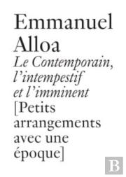 Le Contemporain, L'Intempestif Et L'Imminent Petits Arrangements Avec Une Époque]