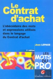 Le Contrat D'Achat - 3eme Edition - L'Abecedaire Des Mots Et Expressions Utilises Dans Le Langage Du (3e Édition)