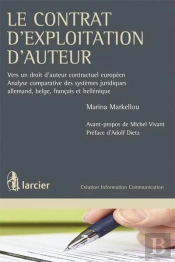 Le Contrat D'Exploitation D'Auteur ; Vers Un Droit D'Auteur Contractuel Européen ; Analyse Comparative Des Systèmes Juridiques Allemand, Belge, Français Et Hellénique