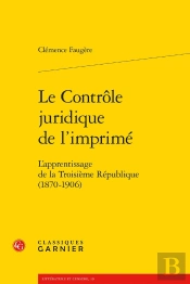 Le Contrôle Juridique De L'Imprimé : L'Apprentissage De La Troisième République (1870-1906)