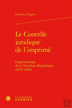 Bertrand.pt - Le Contrôle Juridique De L'Imprimé : L'Apprentissage De La Troisième République (1870-1906)