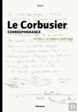 Bertrand.pt - Le Corbusier. Correspondance T.2. Lettres A La Famille 1926-1950