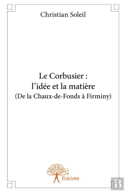 Bertrand.pt - Le Corbusier : L'Idée Et La Matière (De La Chaux-De-Fonds À Firminy)