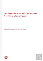Le Corbusier'S Secret Laboratory From Painting To Architecture /Anglais