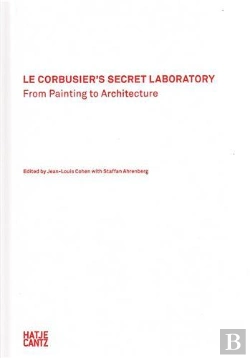 Bertrand.pt - Le Corbusier'S Secret Laboratory From Painting To Architecture /Anglais