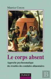 Le Corps Absent - 2e Édition : Approche Psychosomatique Des Troubles De Conduites Alimentaires