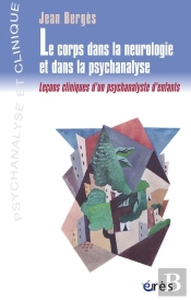 Le Corps Dans La Neurologie Et Dans La Psychanalyse ; Lecons Cliniques D'Un Psychanalyste D'Enants