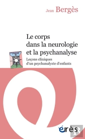 Le Corps Dans La Neurologie Et La Psychanalyse : Leçons Cliniques D'Un Psychanalyste D'Enfants