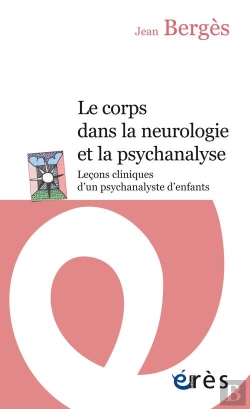 Bertrand.pt - Le Corps Dans La Neurologie Et La Psychanalyse : Leçons Cliniques D'Un Psychanalyste D'Enfants