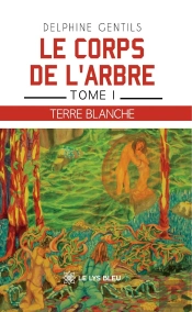 Le Corps De L'Arbre : Tome I:  Terre Blanche