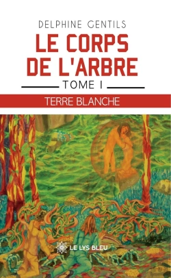 Bertrand.pt - Le Corps De L'Arbre : Tome I:  Terre Blanche