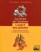 Le Corps De L'Homme ; L'Esprit Des Plantes ; Soigner Chez Les Yanesha En Haute Amazonie Péruvienne