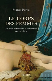 Le Corps Des Femmes : Mille Ans De Fantasmes Et De Violences (Xi-Xxie Siècle)