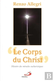 Le Corps Du Christ ; Histoire Des Miracles Eucharistiques