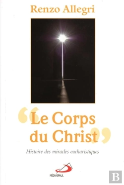 Bertrand.pt - Le Corps Du Christ ; Histoire Des Miracles Eucharistiques